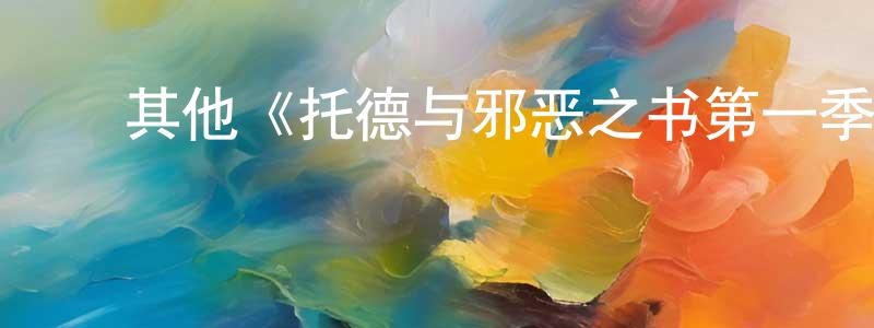 ﻿曾道华发布﻿其他《托德与邪恶之书第一季》迅雷下载/在线观看/百度云-魔幻/科幻-美剧天堂